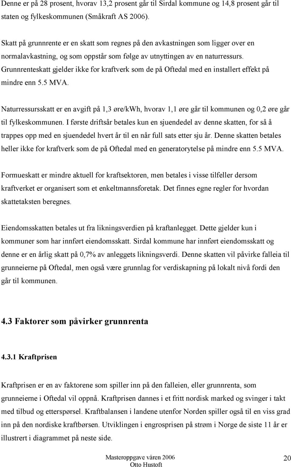 Grunnrenteskatt gjelder ikke for kraftverk som de på Oftedal med en installert effekt på mindre enn 5.5 MVA.