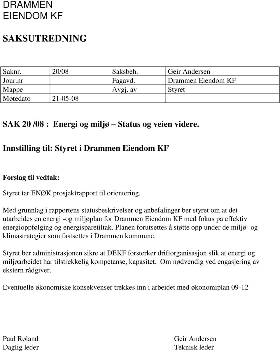 Med grunnlag i rapportens statusbeskrivelser og anbefalinger ber styret om at det utarbeides en energi -og miljøplan for Drammen Eiendom KF med fokus på effektiv energioppfølging og energisparetiltak.