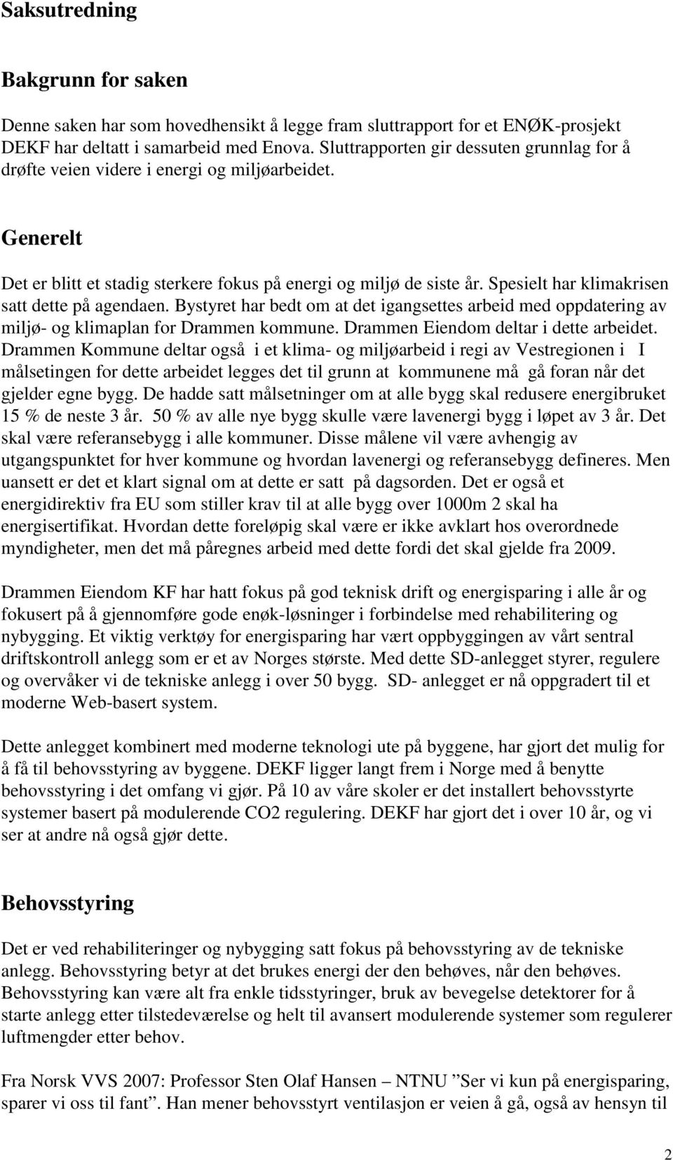 Spesielt har klimakrisen satt dette på agendaen. Bystyret har bedt om at det igangsettes arbeid med oppdatering av miljø- og klimaplan for Drammen kommune. Drammen Eiendom deltar i dette arbeidet.