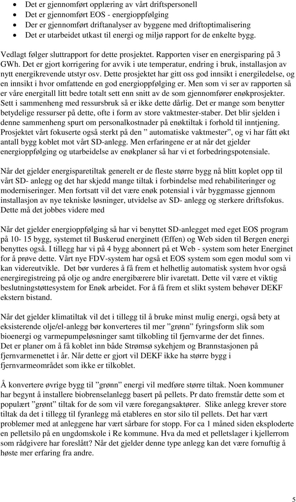 Det er gjort korrigering for avvik i ute temperatur, endring i bruk, installasjon av nytt energikrevende utstyr osv.