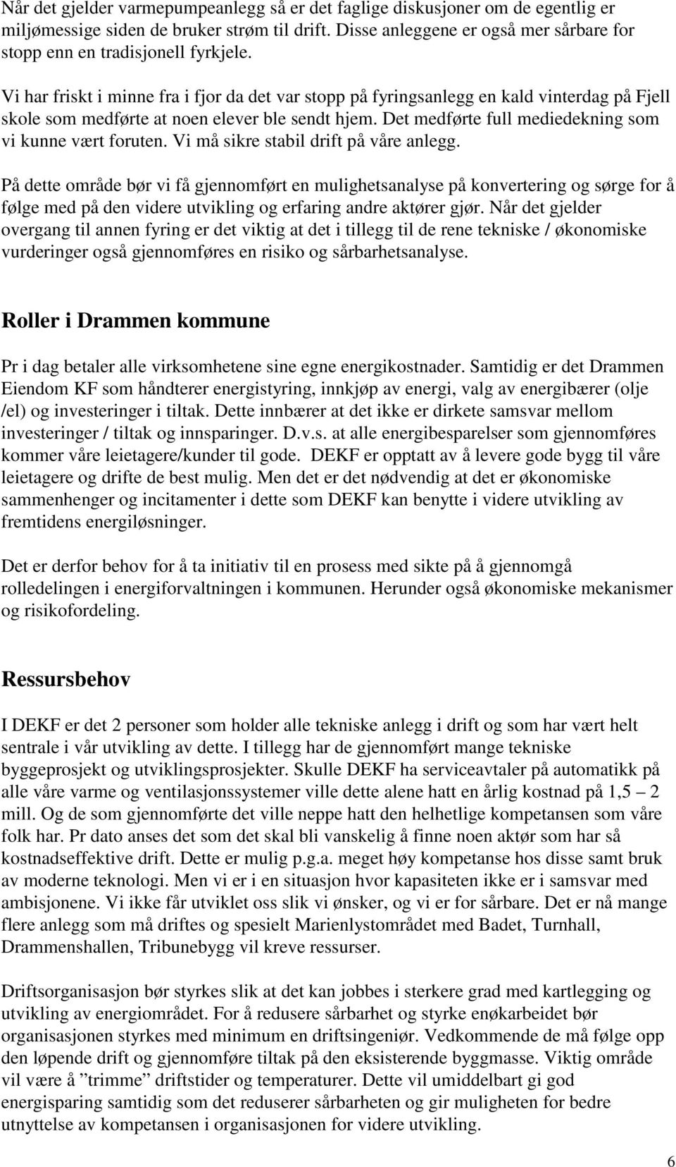 Vi har friskt i minne fra i fjor da det var stopp på fyringsanlegg en kald vinterdag på Fjell skole som medførte at noen elever ble sendt hjem.