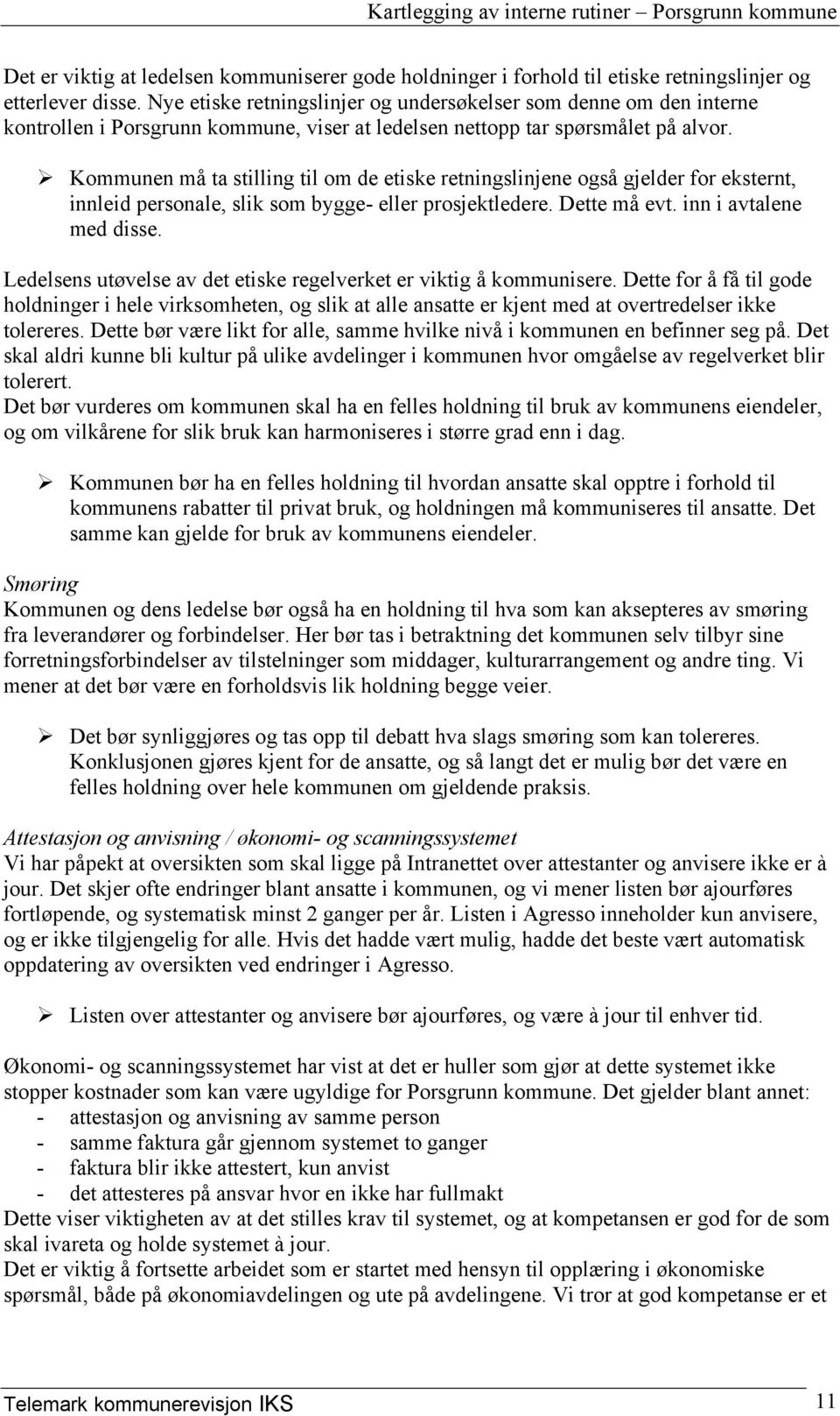 Kommunen må ta stilling til om de etiske retningslinjene også gjelder for eksternt, innleid personale, slik som bygge- eller prosjektledere. Dette må evt. inn i avtalene med disse.