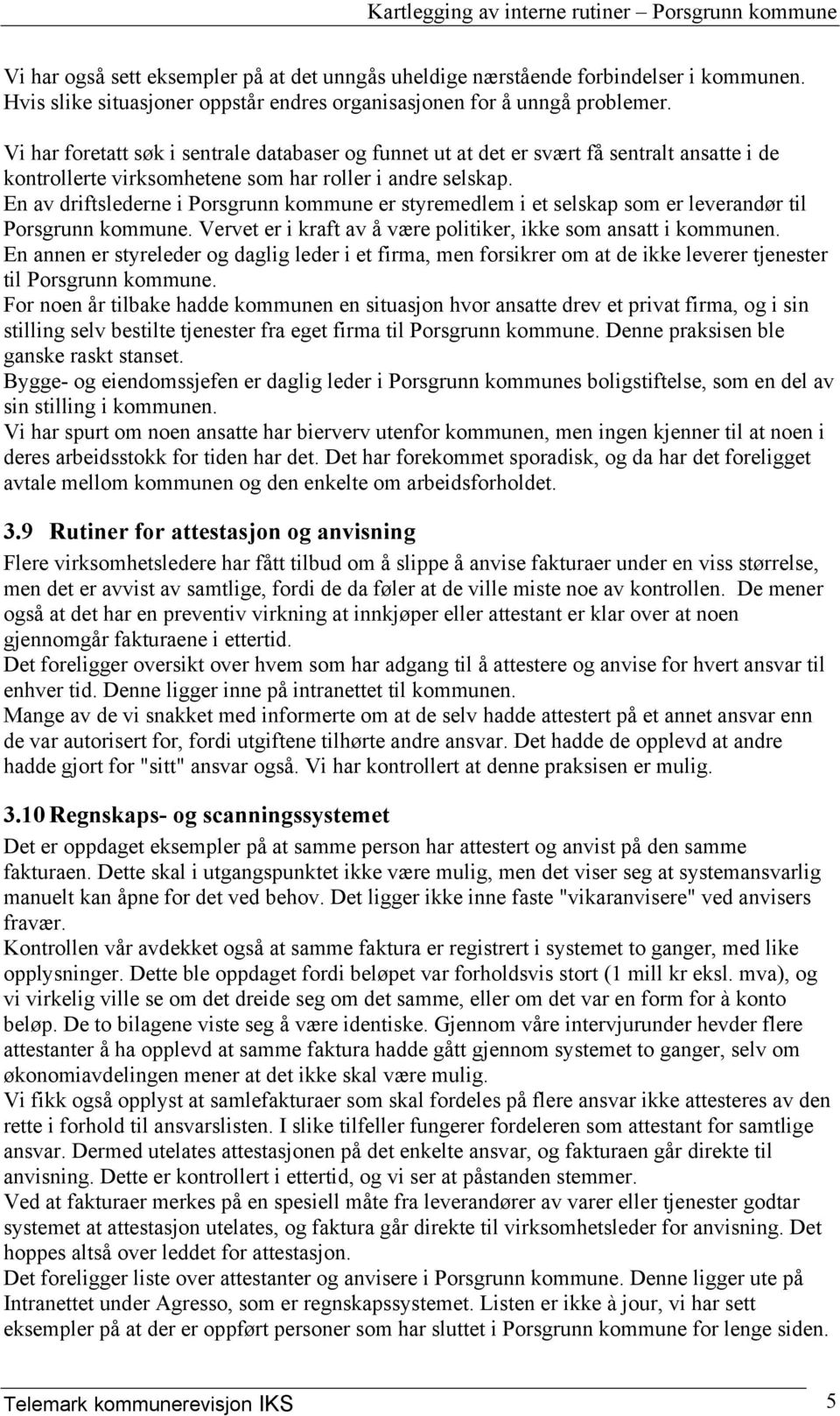 En av driftslederne i Porsgrunn kommune er styremedlem i et selskap som er leverandør til Porsgrunn kommune. Vervet er i kraft av å være politiker, ikke som ansatt i kommunen.