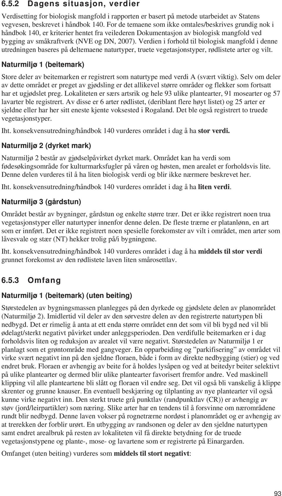 Verdien i forhold til biologisk mangfold i denne utredningen baseres på deltemaene naturtyper, truete vegetasjonstyper, rødlistete arter og vilt.