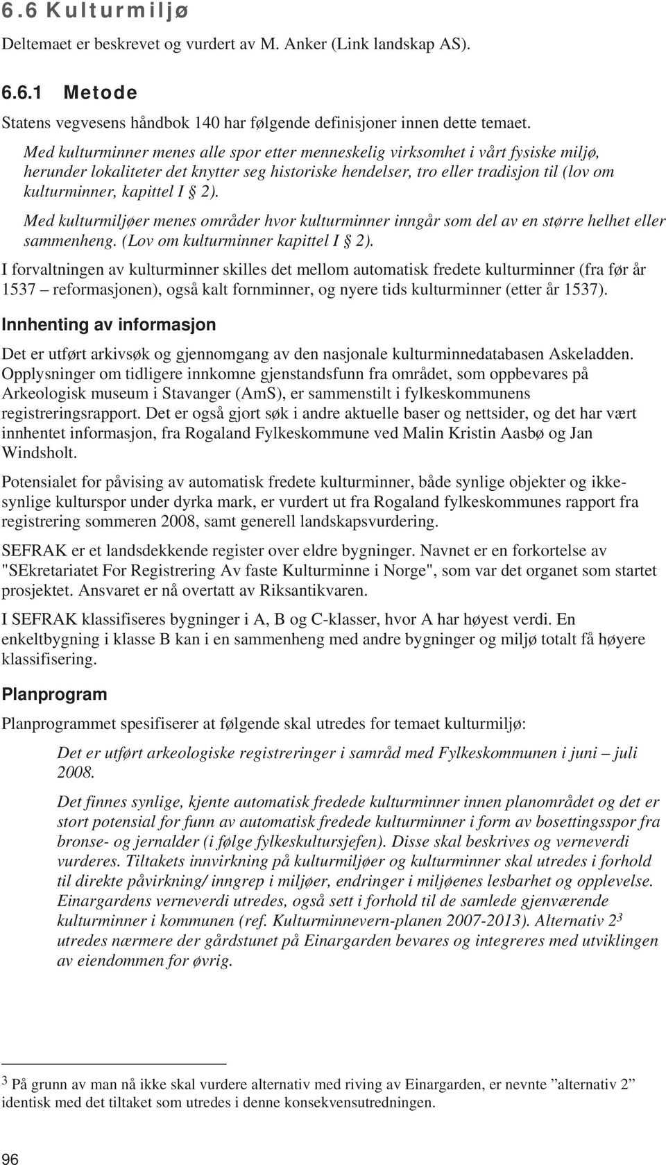 2). Med kulturmiljøer menes områder hvor kulturminner inngår som del av en større helhet eller sammenheng. (Lov om kulturminner kapittel I 2).