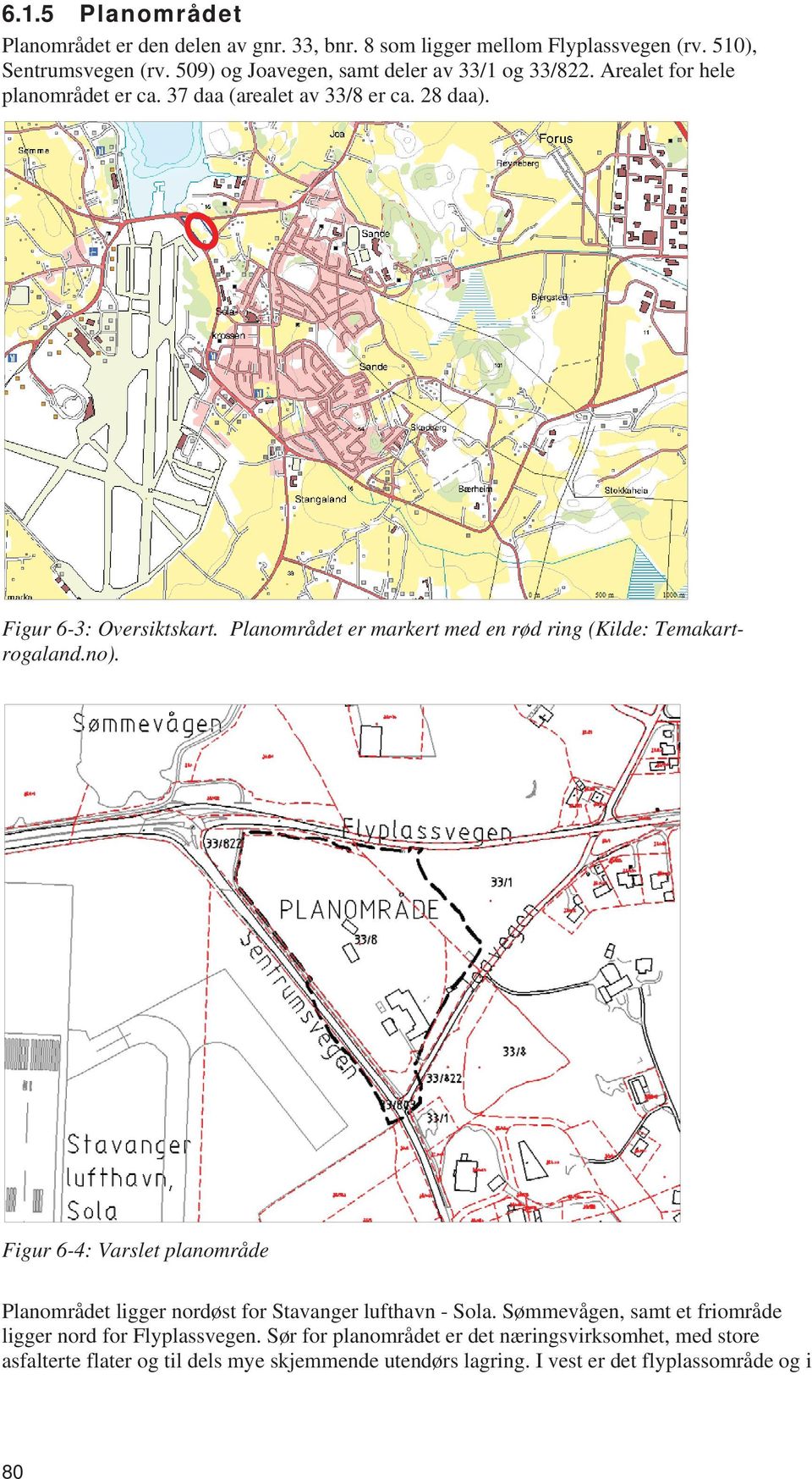 Planområdet er markert med en rød ring (Kilde: Temakartrogaland.no). Figur 6-4: Varslet planområde Planområdet ligger nordøst for Stavanger lufthavn - Sola.