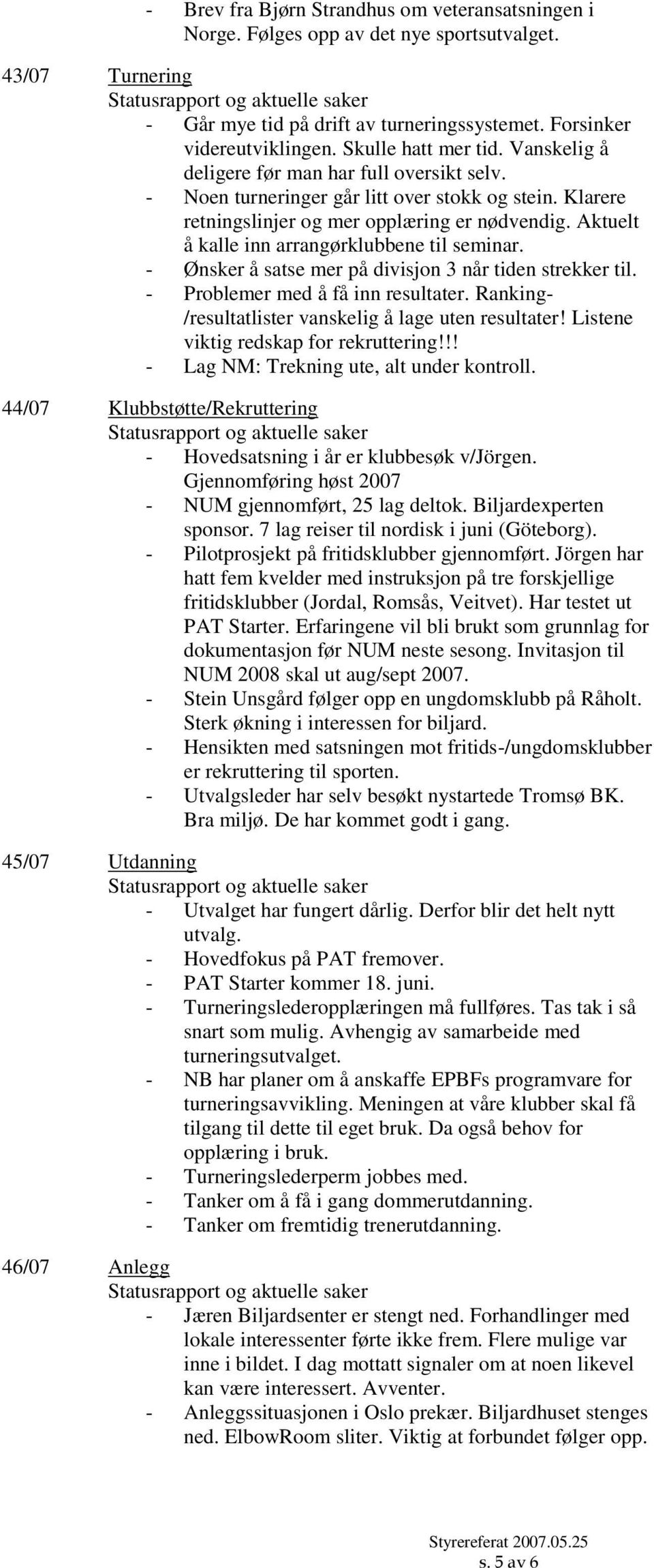 Aktuelt å kalle inn arrangørklubbene til seminar. - Ønsker å satse mer på divisjon 3 når tiden strekker til. - Problemer med å få inn resultater.