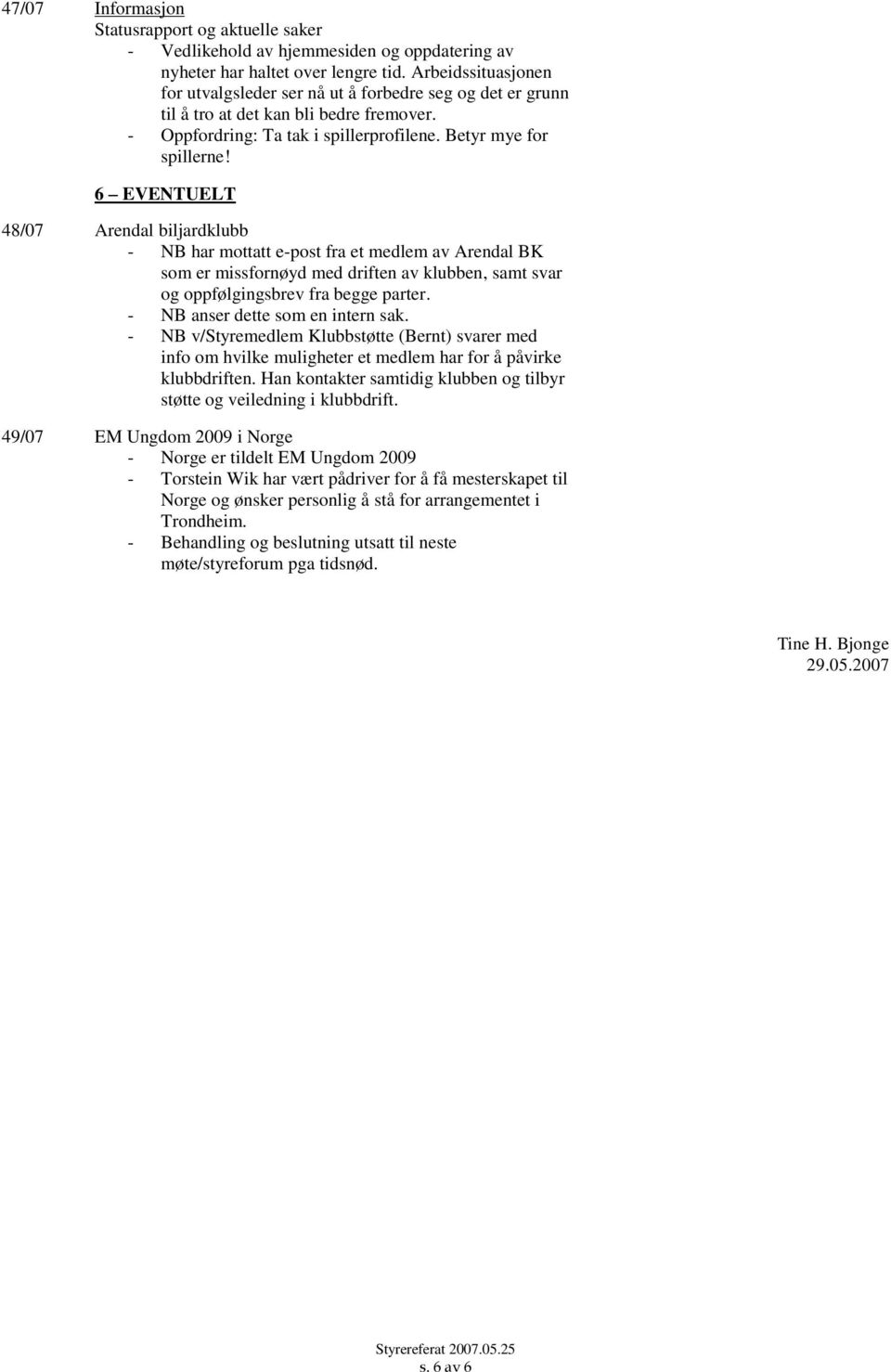 6 EVENTUELT 48/07 Arendal biljardklubb - NB har mottatt e-post fra et medlem av Arendal BK som er missfornøyd med driften av klubben, samt svar og oppfølgingsbrev fra begge parter.