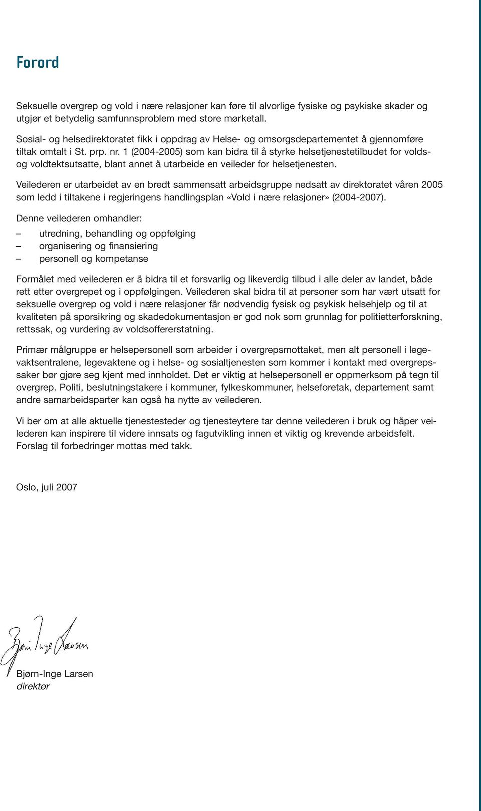 1 (2004-2005) som kan bidra til å styrke helsetjenestetilbudet for voldsog voldtektsutsatte, blant annet å utarbeide en veileder for helsetjenesten.