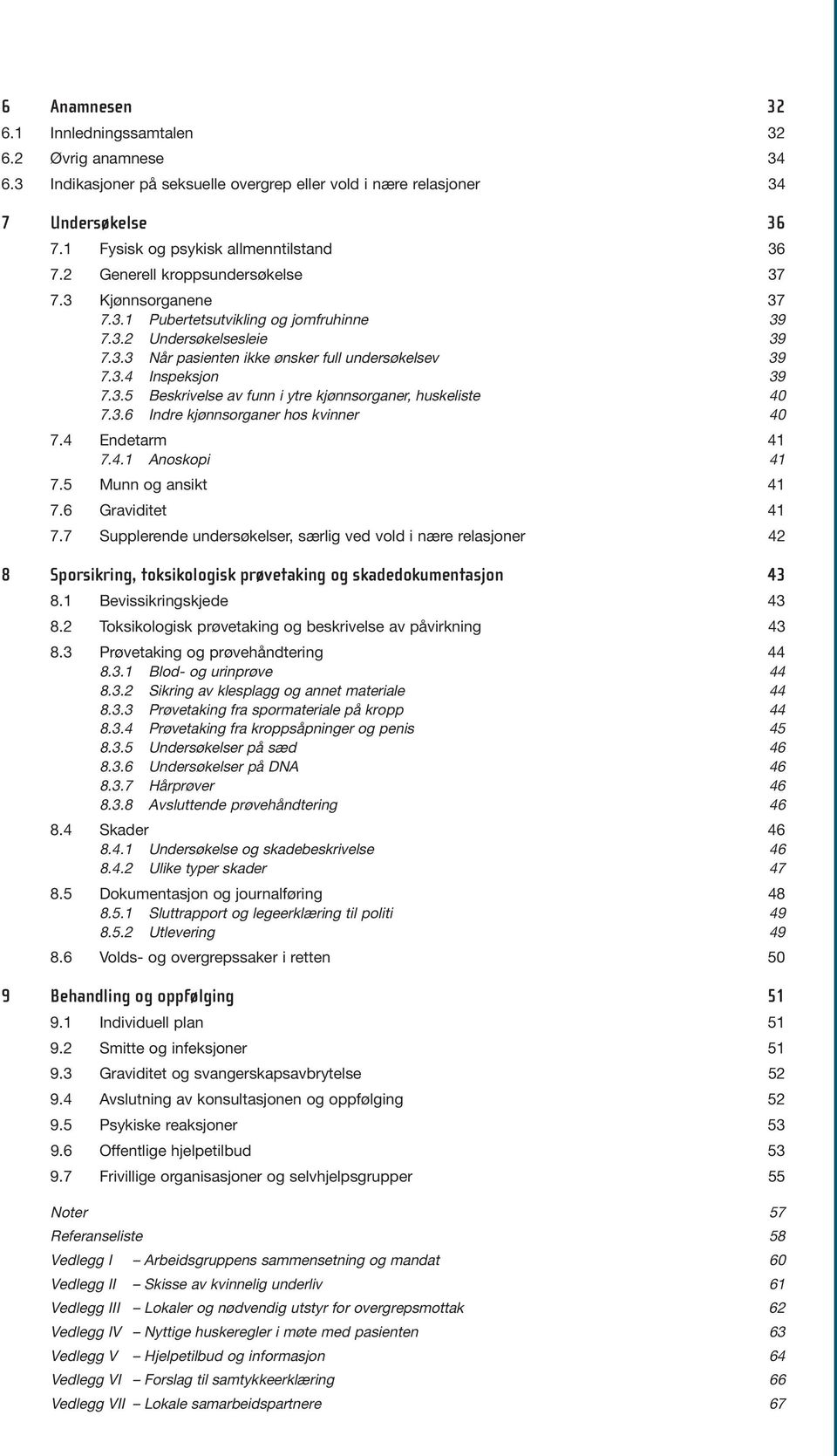 3.5 Beskrivelse av funn i ytre kjønnsorganer, huskeliste 40 7.3.6 Indre kjønnsorganer hos kvinner 40 7.4 Endetarm 41 7.4.1 Anoskopi 41 7.5 Munn og ansikt 41 7.6 Graviditet 41 7.