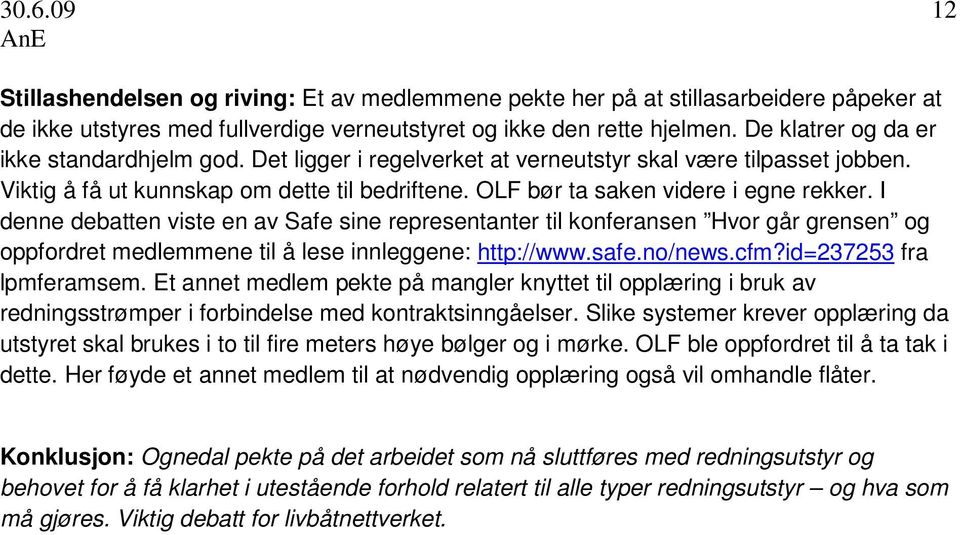 I denne debatten viste en av Safe sine representanter til konferansen Hvor går grensen og oppfordret medlemmene til å lese innleggene: http://www.safe.no/news.cfm?id=237253 fra lpmferamsem.