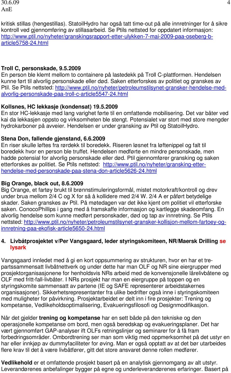 58-24.html Troll C, personskade, 9.5.2009 En person ble klemt mellom to containere på lastedekk på Troll C-plattformen. Hendelsen kunne ført til alvorlig personskade eller død.