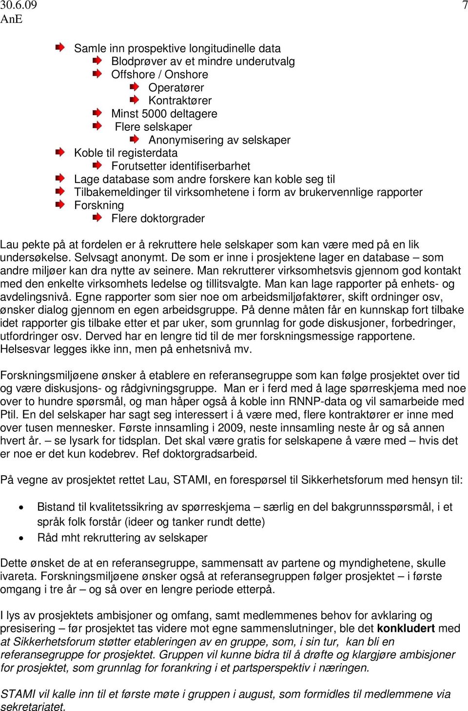 doktorgrader Lau pekte på at fordelen er å rekruttere hele selskaper som kan være med på en lik undersøkelse. Selvsagt anonymt.