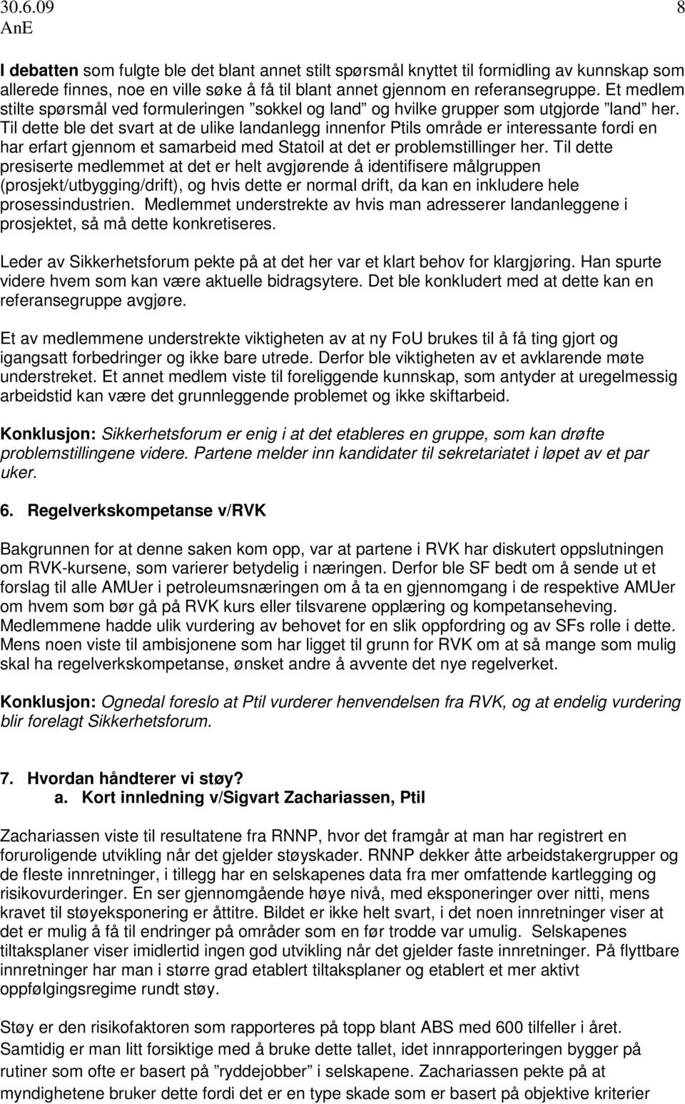 Til dette ble det svart at de ulike landanlegg innenfor Ptils område er interessante fordi en har erfart gjennom et samarbeid med Statoil at det er problemstillinger her.