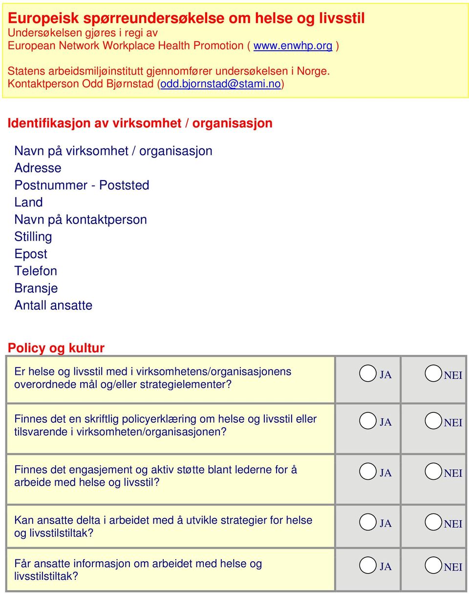 no) Identifikasjon av virksomhet / organisasjon Navn på virksomhet / organisasjon Adresse Postnummer - Poststed Land Navn på kontaktperson Stilling Epost Telefon Bransje Antall ansatte Policy og