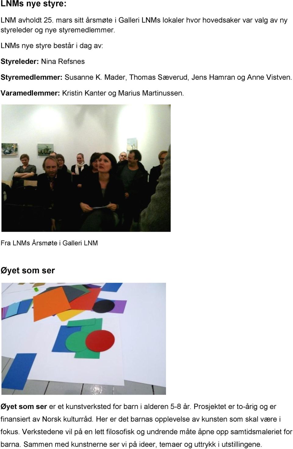 Varamedlemmer: Kristin Kanter og Marius Martinussen. Fra LNMs Årsmøte i Galleri LNM Øyet som ser Øyet som ser er et kunstverksted for barn i alderen 5-8 år.
