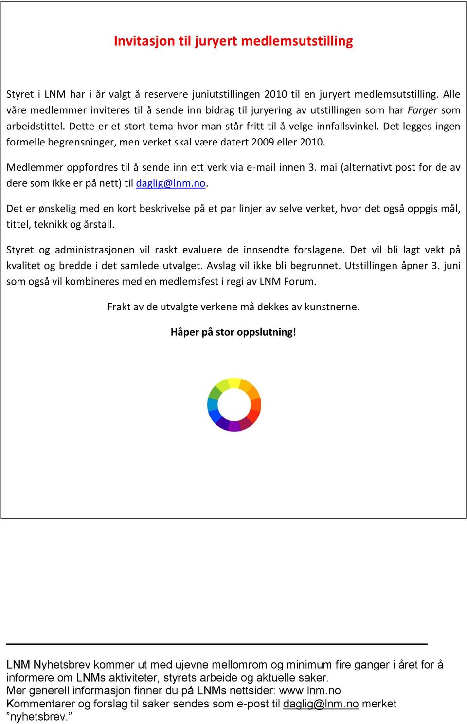 Det legges ingen formelle begrensninger, men verket skal være datert 2009 eller 2010. Medlemmer oppfordres til å sende inn ett verk via e-mail innen 3.