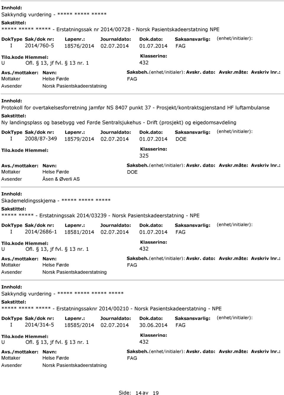 18579/2014 DOE 325 DOE Åsen & Øverli AS Skademeldingsskjema - ***** ***** ***** ***** ***** - Erstatningssak 2014/03 - Norsk asientskadeerstatning - NE 2014/2686-1 18581/2014 432 Norsk