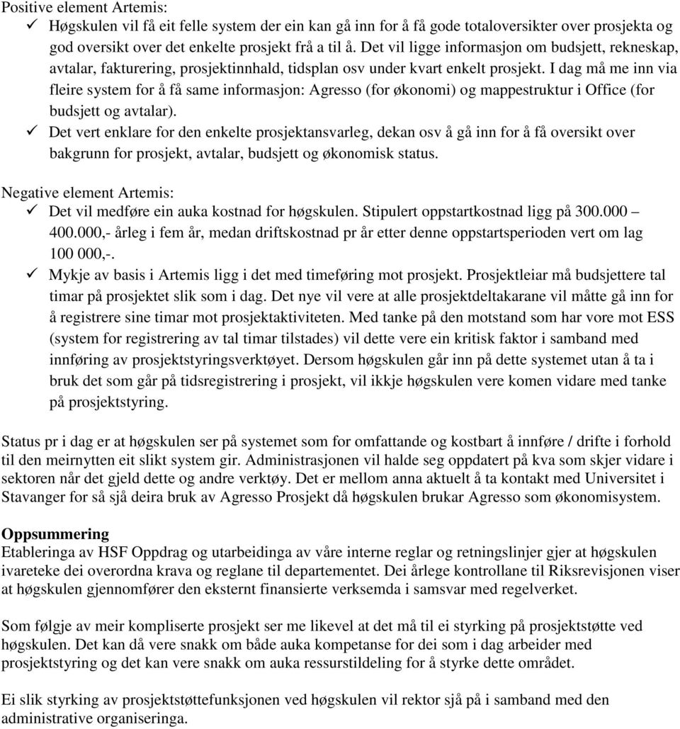 I dag må me inn via fleire system for å få same informasjon: Agresso (for økonomi) og mappestruktur i Office (for budsjett og avtalar).