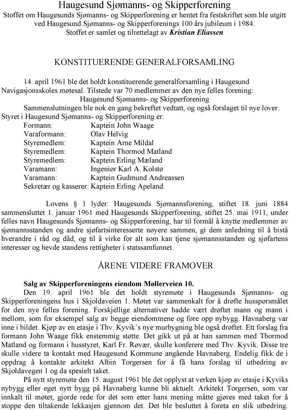 Tilstede var 70 medlemmer av den nye felles forening: Haugesund Sjømanns- og Skipperforening Sammenslutningen ble nok en gang bekreftet vedtatt, og også forslaget til nye lover.