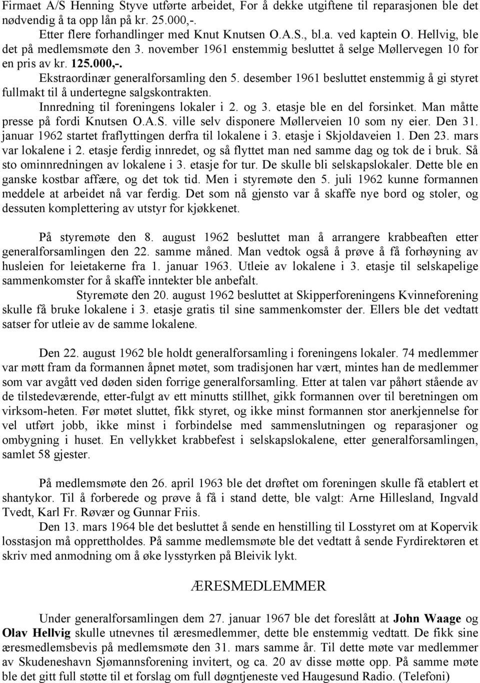 desember 1961 besluttet enstemmig å gi styret fullmakt til å undertegne salgskontrakten. Innredning til foreningens lokaler i 2. og 3. etasje ble en del forsinket. Man måtte presse på fordi Knutsen O.