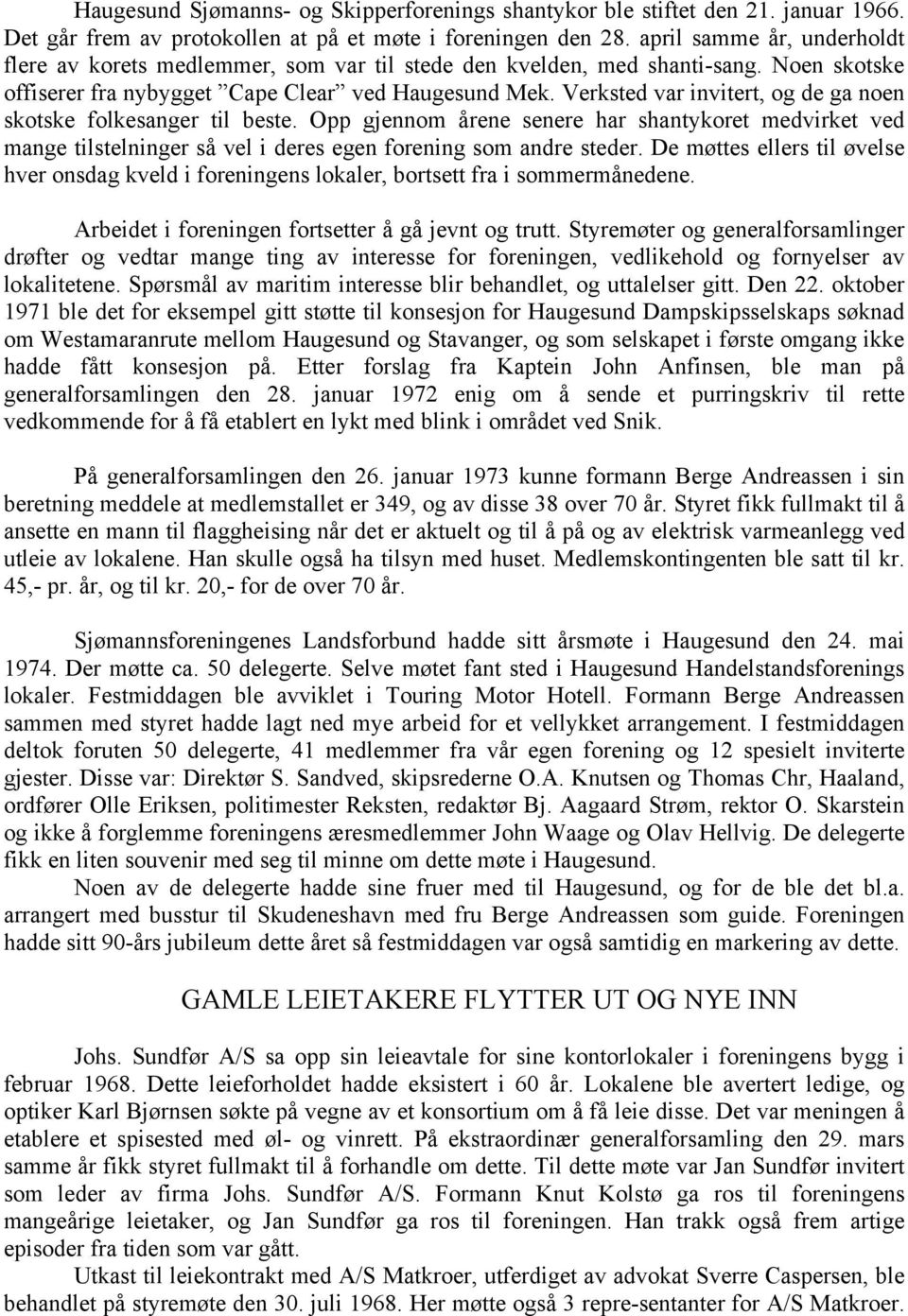 Verksted var invitert, og de ga noen skotske folkesanger til beste. Opp gjennom årene senere har shantykoret medvirket ved mange tilstelninger så vel i deres egen forening som andre steder.