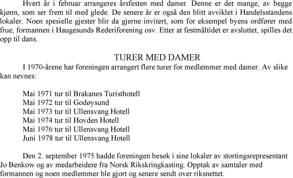 TURER MED DAMER I 1970-årene har foreningen arrangert flere turer for medlemmer med damer.