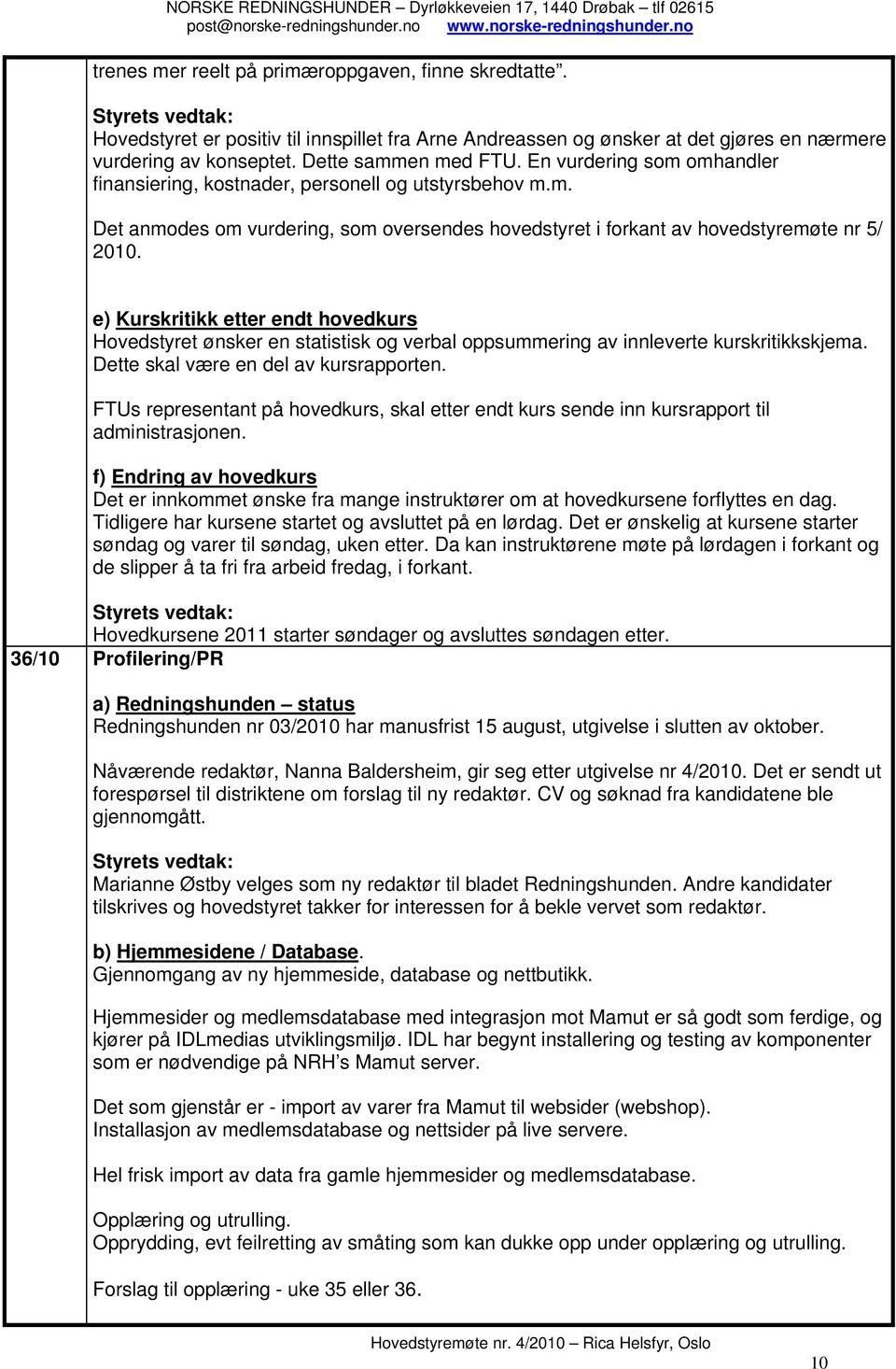 e) Kurskritikk etter endt hovedkurs Hovedstyret ønsker en statistisk og verbal oppsummering av innleverte kurskritikkskjema. Dette skal være en del av kursrapporten.