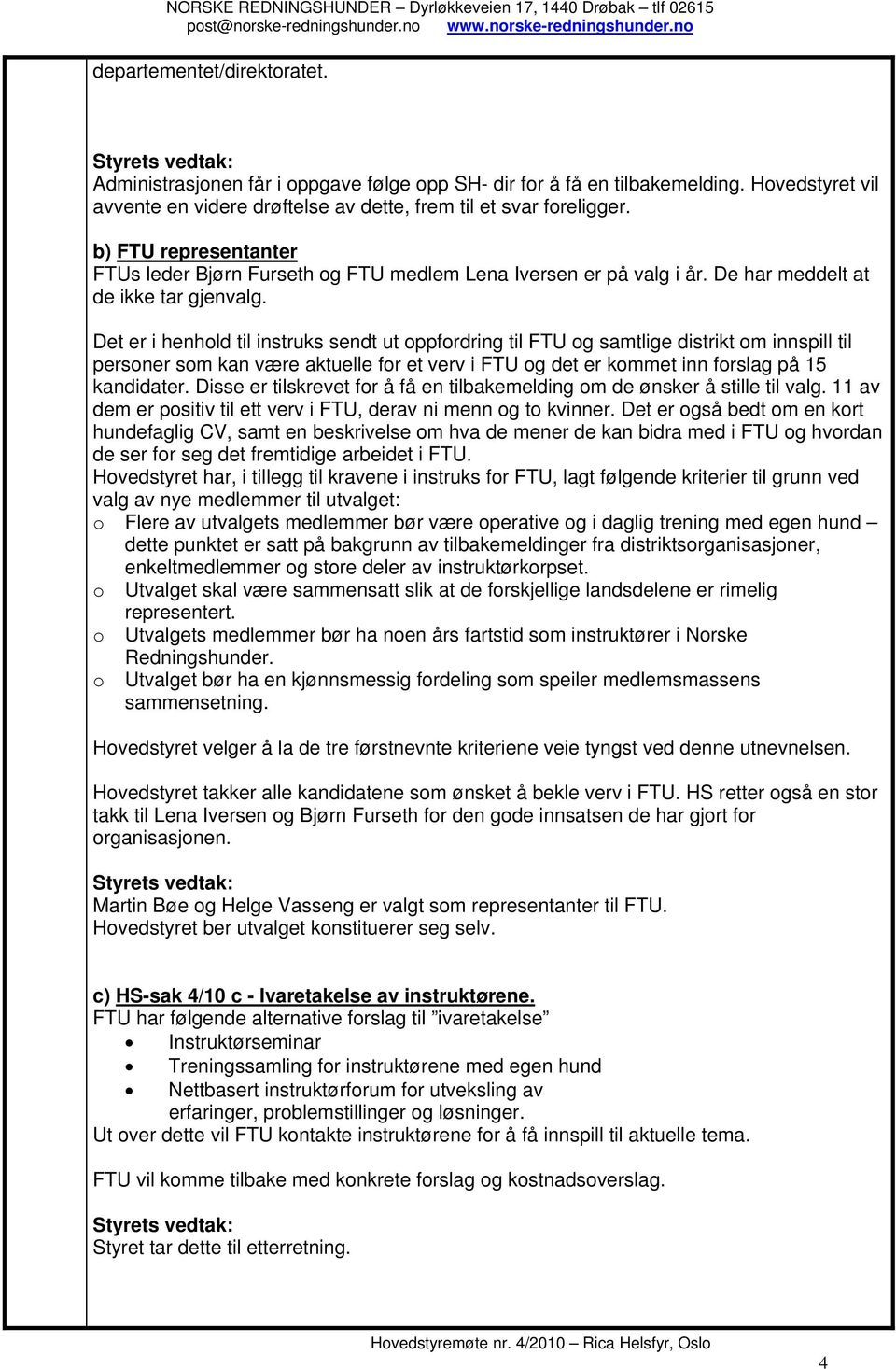 Det er i henhold til instruks sendt ut oppfordring til FTU og samtlige distrikt om innspill til personer som kan være aktuelle for et verv i FTU og det er kommet inn forslag på 15 kandidater.