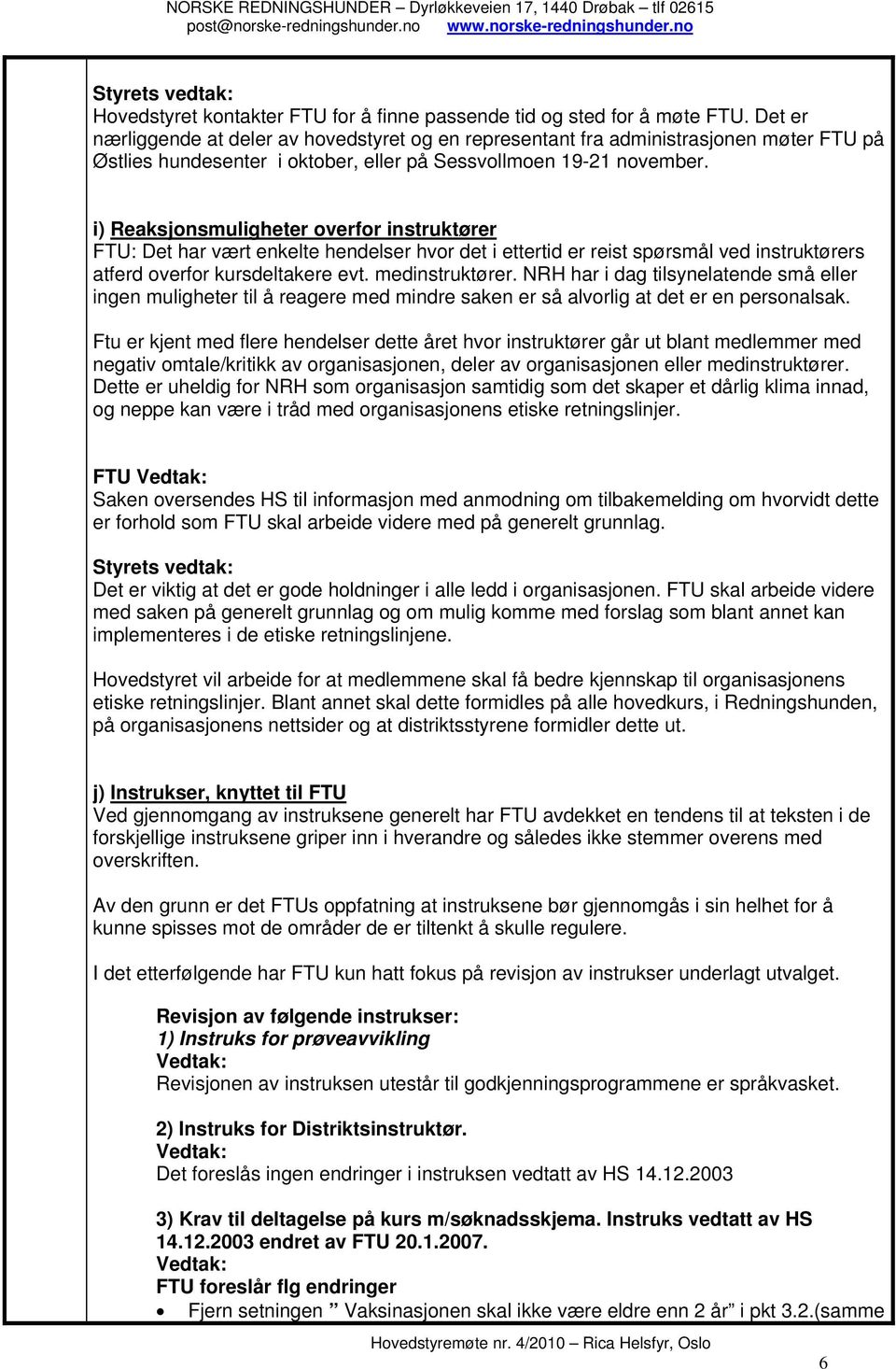 i) Reaksjonsmuligheter overfor instruktører FTU: Det har vært enkelte hendelser hvor det i ettertid er reist spørsmål ved instruktørers atferd overfor kursdeltakere evt. medinstruktører.