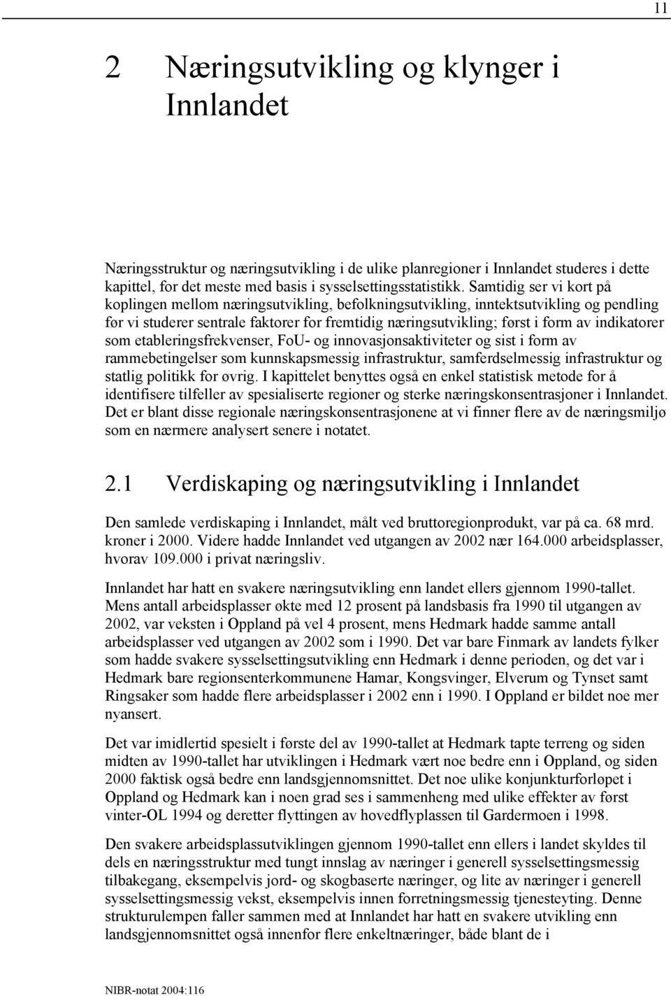 indikatorer som etableringsfrekvenser, FoU- og innovasjonsaktiviteter og sist i form av rammebetingelser som kunnskapsmessig infrastruktur, samferdselmessig infrastruktur og statlig politikk for