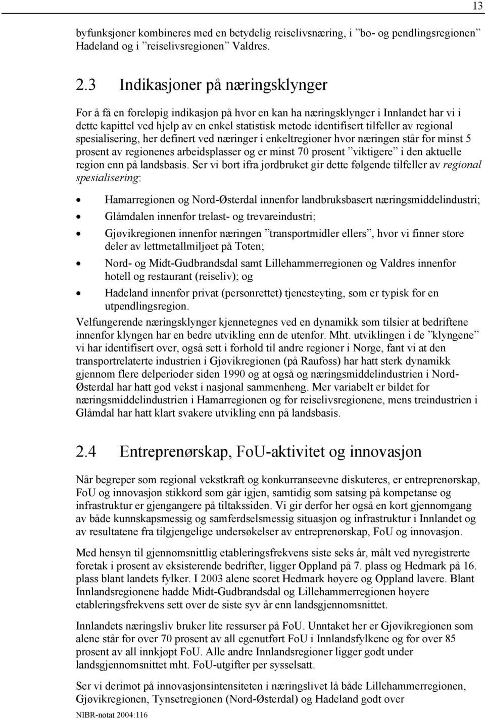 av regional spesialisering, her definert ved næringer i enkeltregioner hvor næringen står for minst 5 prosent av regionenes arbeidsplasser og er minst 70 prosent viktigere i den aktuelle region enn