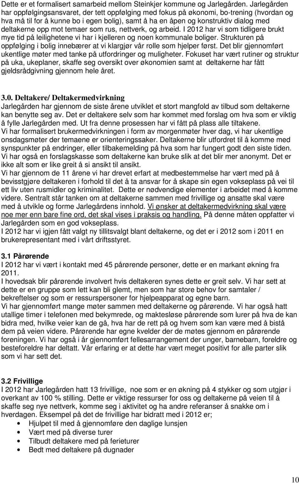 opp mot temaer som rus, nettverk, og arbeid. I 2012 har vi som tidligere brukt mye tid på leilighetene vi har i kjelleren og noen kommunale boliger.