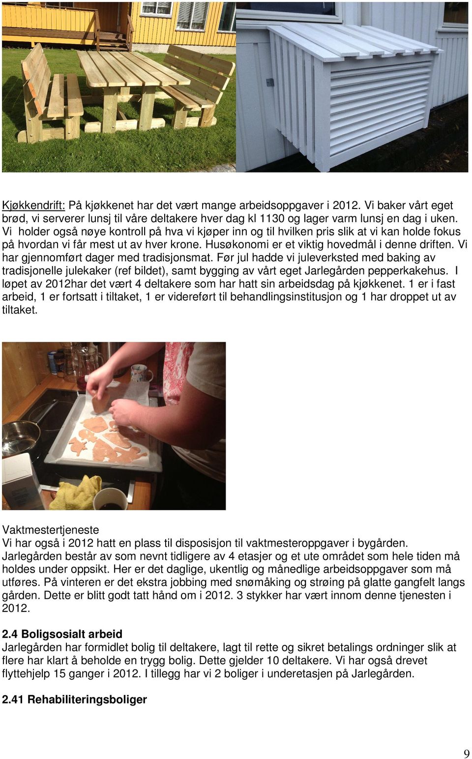 Vi har gjennomført dager med tradisjonsmat. Før jul hadde vi juleverksted med baking av tradisjonelle julekaker (ref bildet), samt bygging av vårt eget Jarlegården pepperkakehus.