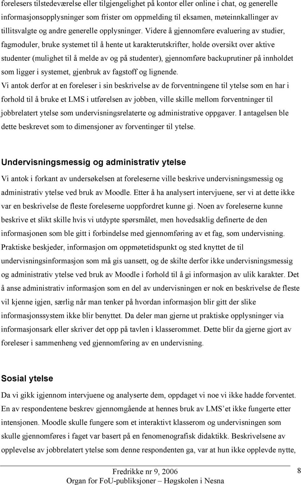 Videre å gjennomføre evaluering av studier, fagmoduler, bruke systemet til å hente ut karakterutskrifter, holde oversikt over aktive studenter (mulighet til å melde av og på studenter), gjennomføre