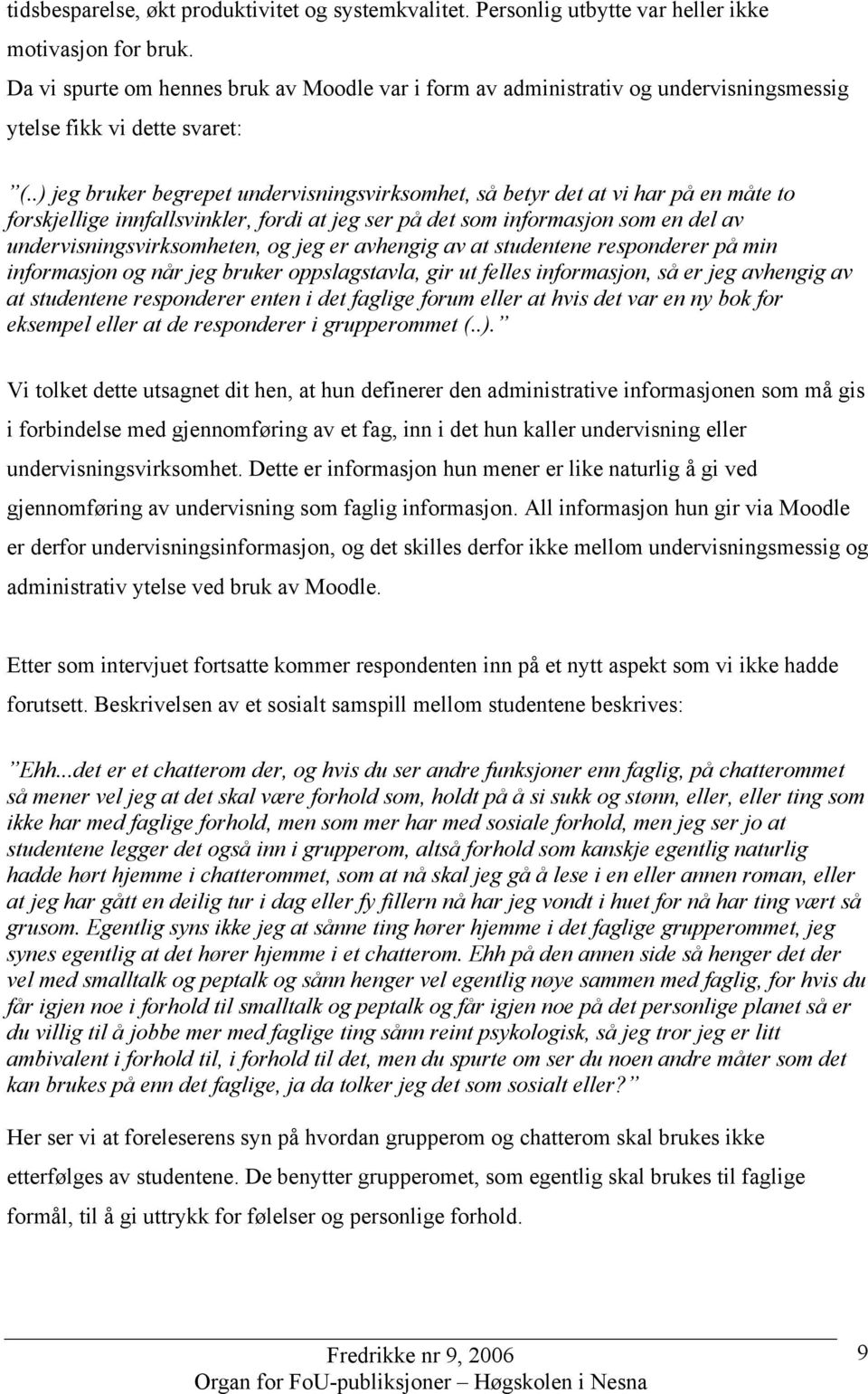 .) jeg bruker begrepet undervisningsvirksomhet, så betyr det at vi har på en måte to forskjellige innfallsvinkler, fordi at jeg ser på det som informasjon som en del av undervisningsvirksomheten, og