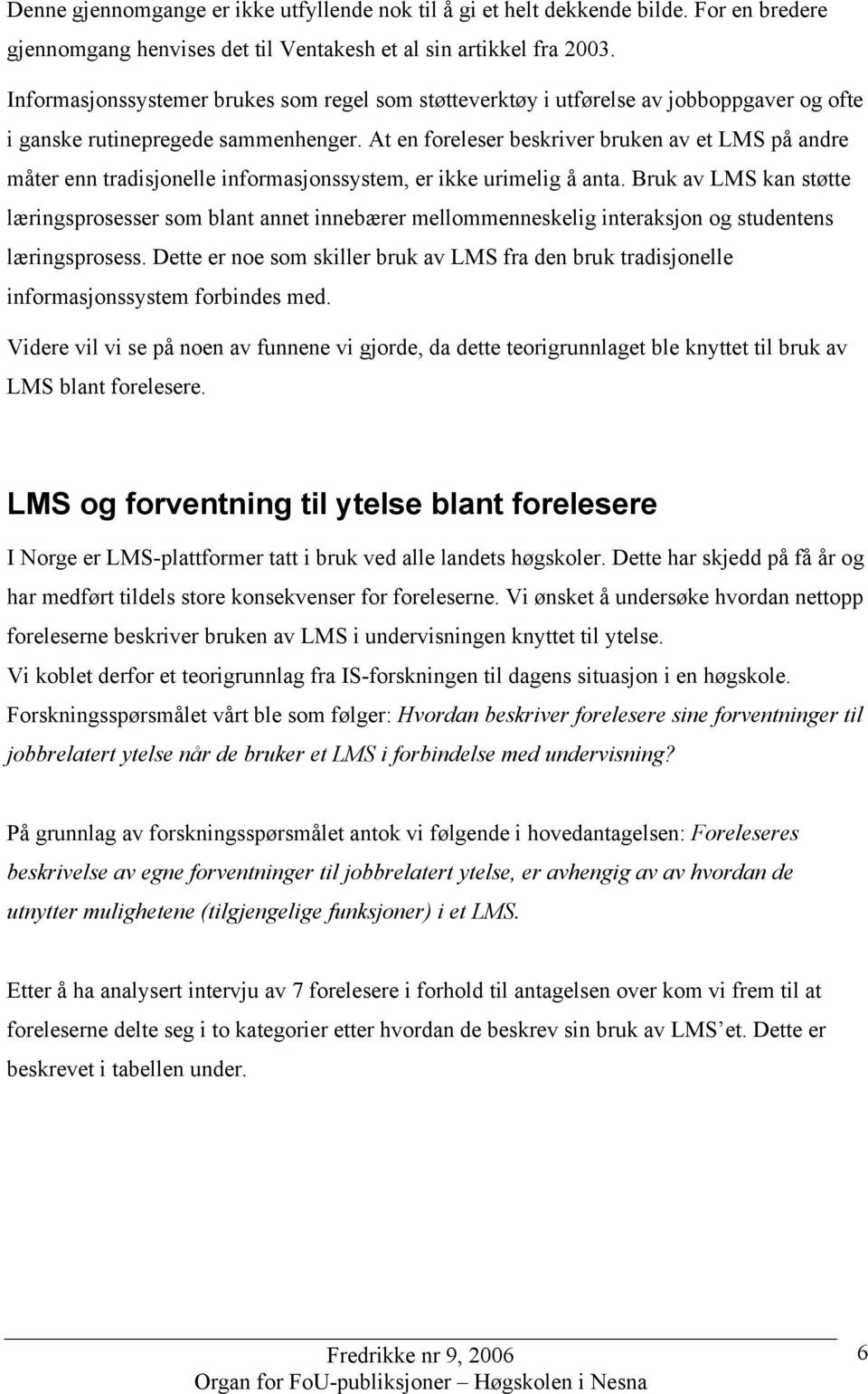 At en foreleser beskriver bruken av et LMS på andre måter enn tradisjonelle informasjonssystem, er ikke urimelig å anta.