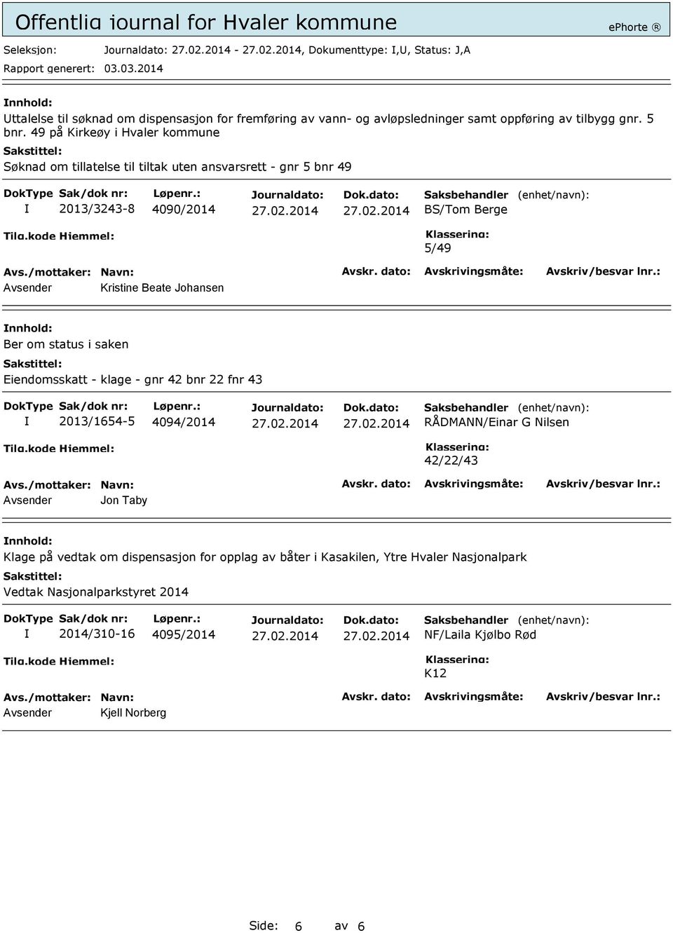 Kristine Beate Johansen Ber om status i saken Eiendomsskatt - klage - gnr 42 bnr 22 fnr 43 2013/1654-5 4094/2014 RÅDMANN/Einar G Nilsen 42/22/43 Avsender Jon Taby Klage på