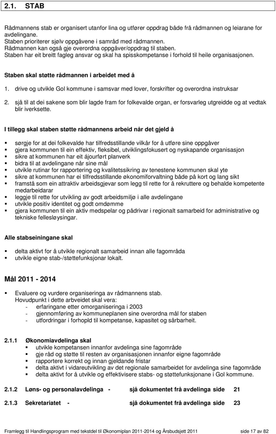 Staben skal støtte rådmannen i arbeidet med å 1. drive og utvikle Gol kommune i samsvar med lover, forskrifter og overordna instruksar 2.