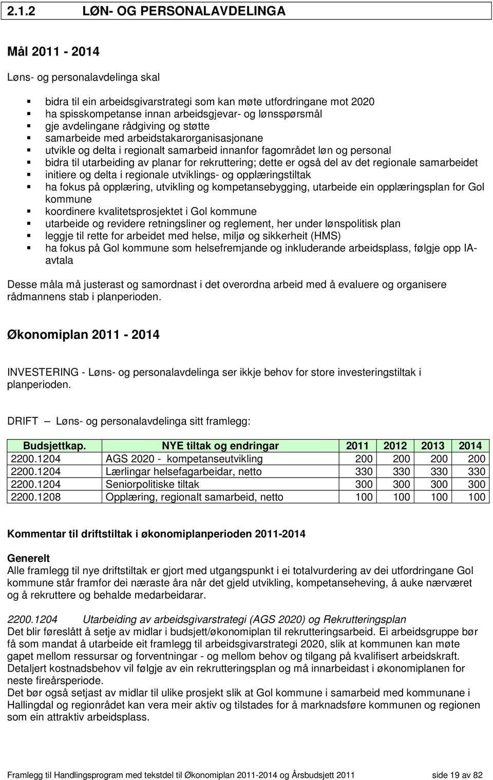 for rekruttering; dette er også del av det regionale samarbeidet initiere og delta i regionale utviklings- og opplæringstiltak ha fokus på opplæring, utvikling og kompetansebygging, utarbeide ein