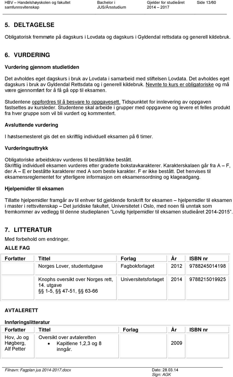 Det avholdes eget dagskurs i bruk av Gyldendal Rettsdata og i generell kildebruk. Nevnte to kurs er obligatoriske og må være gjennomført for å få gå opp til eksamen.