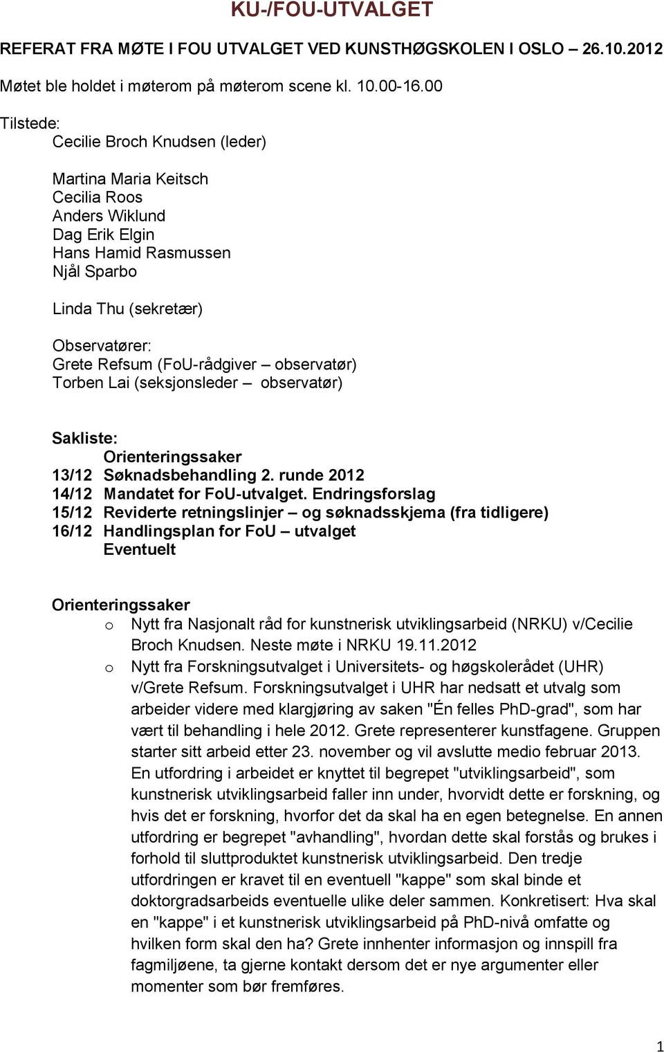 (FoU-rådgiver observatør) Torben Lai (seksjonsleder observatør) Sakliste: Orienteringssaker 13/12 Søknadsbehandling 2. runde 2012 14/12 Mandatet for FoU-utvalget.
