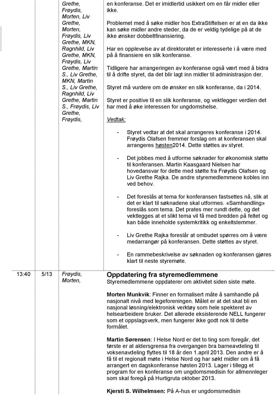 Har en opplevelse av at direktoratet er interesserte i å være med på å finansiere en slik konferanse.