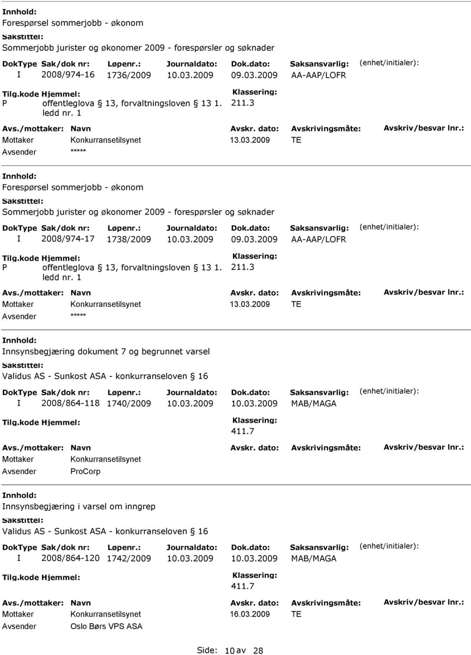 3 TE ***** Forespørsel sommerjobb - økonom Sommerjobb jurister og økonomer 2009 - forespørsler og søknader 2008/974-17 1738/2009 AA-AAP/LOFR P offentleglova 13,