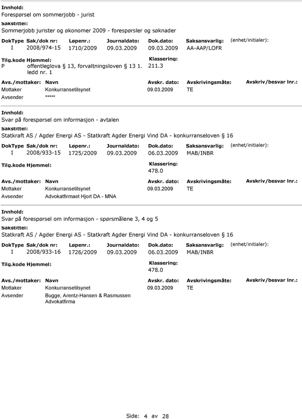 3 TE ***** Svar på forespørsel om informasjon - avtalen Statkraft AS / Agder Energi AS - Statkraft Agder Energi Vind DA - konkurranseloven 16 2008/933-15 1725/2009 06.