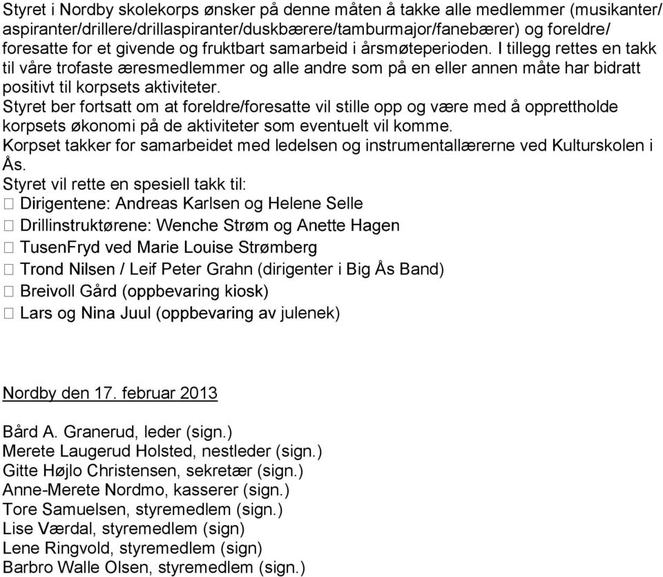 Styret ber fortsatt om at foreldre/foresatte vil stille opp og være med å opprettholde korpsets økonomi på de aktiviteter som eventuelt vil komme.