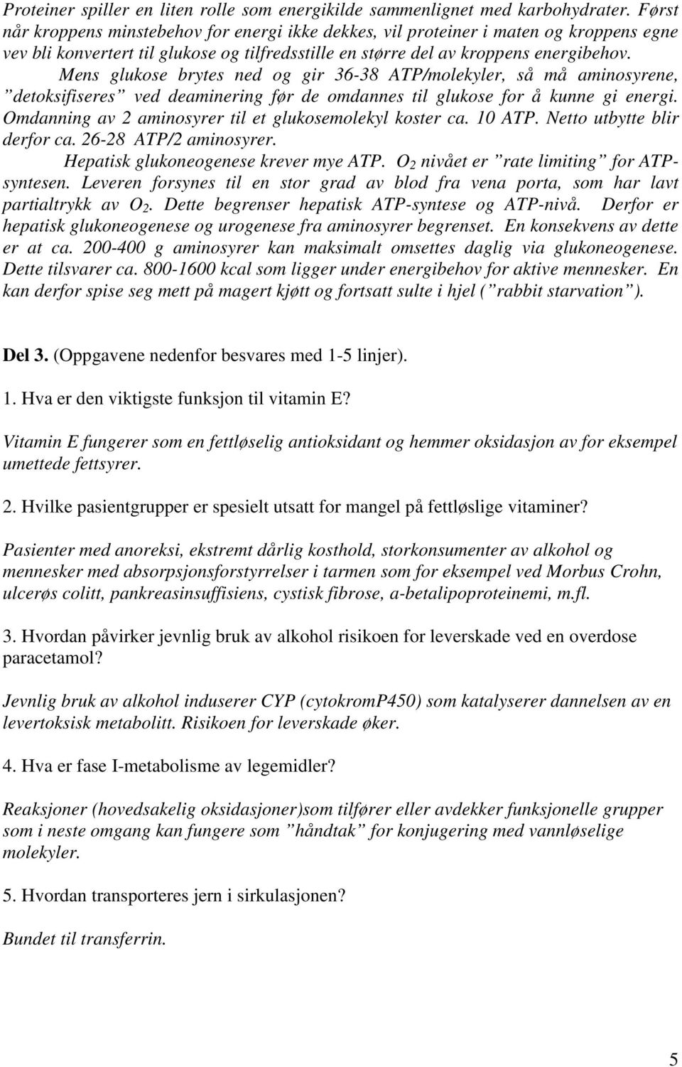 Mens glukose brytes ned og gir 36-38 ATP/molekyler, så må aminosyrene, detoksifiseres ved deaminering før de omdannes til glukose for å kunne gi energi.