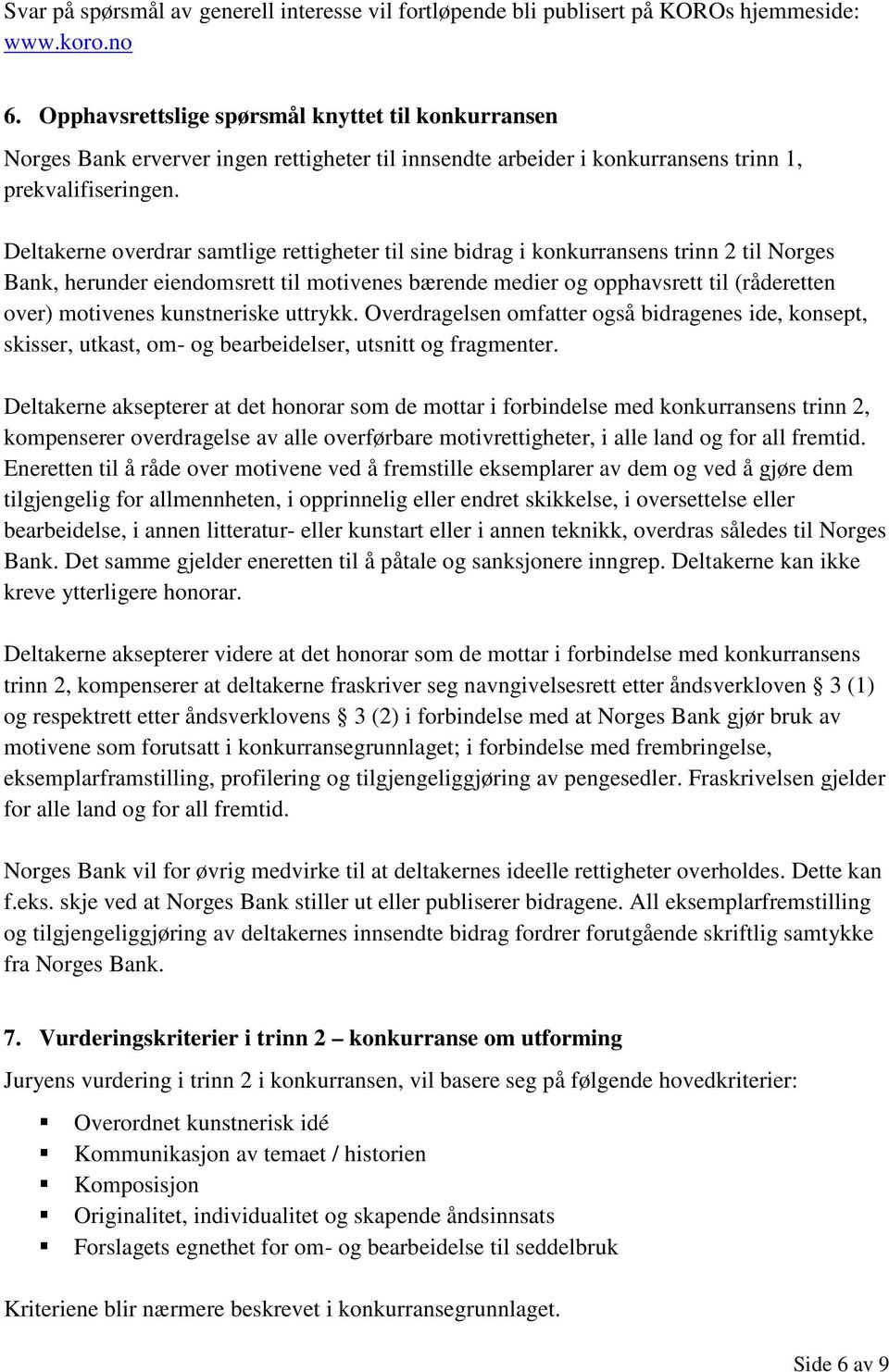 Deltakerne overdrar samtlige rettigheter til sine bidrag i konkurransens trinn 2 til Norges Bank, herunder eiendomsrett til motivenes bærende medier og opphavsrett til (råderetten over) motivenes