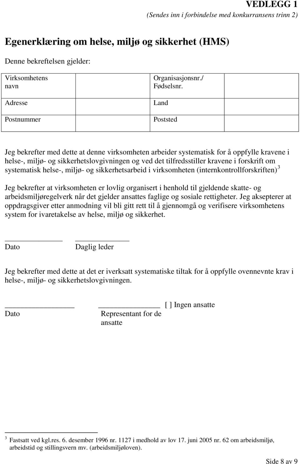 Land Poststed Jeg bekrefter med dette at denne virksomheten arbeider systematisk for å oppfylle kravene i helse-, miljø- og sikkerhetslovgivningen og ved det tilfredsstiller kravene i forskrift om