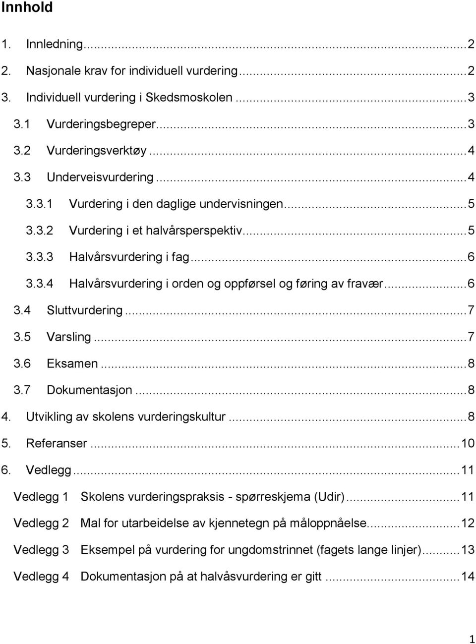 .. 6 3.4 Sluttvurdering... 7 3.5 Varsling... 7 3.6 Eksamen... 8 3.7 Dokumentasjon... 8 4. Utvikling av skolens vurderingskultur... 8 5. Referanser... 10 6. Vedlegg.